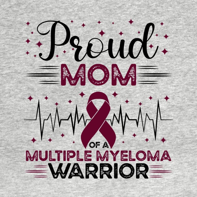 Proud Mom Of A Multiple Myeloma Warrior by Geek-Down-Apparel